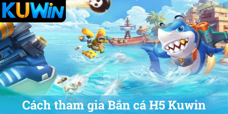 Bắn cá H5 và cách tham gia
