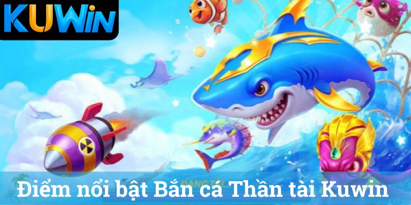 Diem noi bat Ban ca Than tai Kuwin Điểm nổi bật Bắn cá Thần tài Kuwin