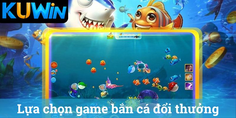 Game bắn cá đổi thưởng Kuwin và cách chọn game hay