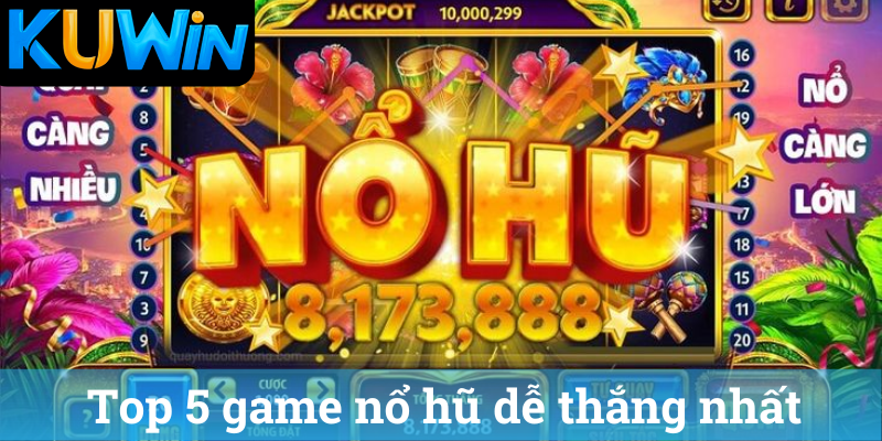 Top 5 game no hu de thang nhat Top 5 game nổ hũ dễ thắng nhất