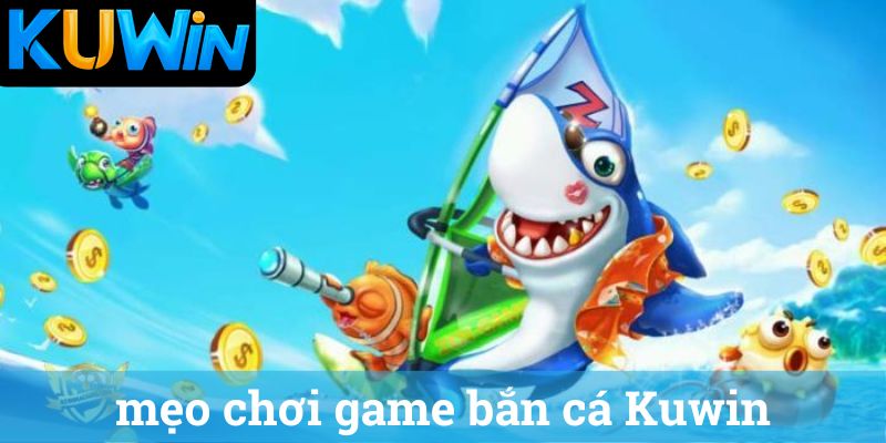 mẹo chơi game bắn cá Kuwin